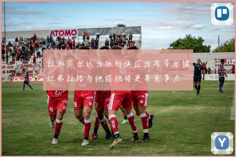 拉加贝尔认为独行侠应为布泽尔摆烂弗拉格与他搭档将更具竞争力